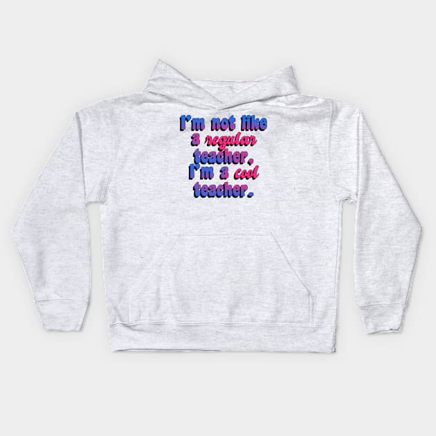 I’m not like a regular teacher, I’m a cool teacher. Kids Hoodie by Greenbeattle92